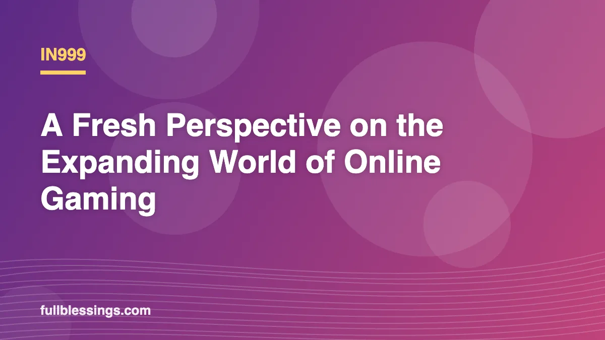 In999: A Fresh Perspective on the Expanding World of Online Gaming