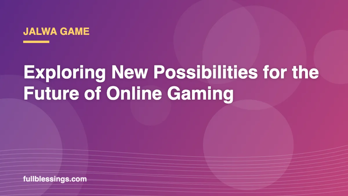Jalwa Game: Exploring New Possibilities for the Future of Online Gaming
