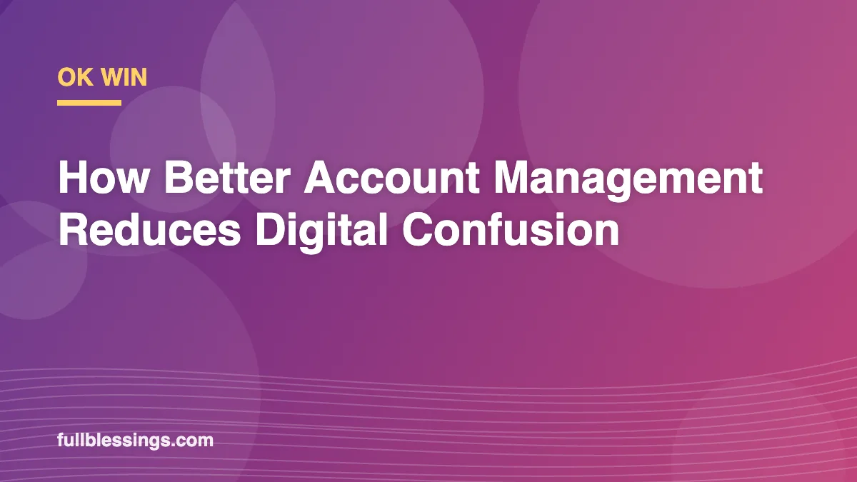 Ok Win: How Better Account Management Reduces Digital Confusion