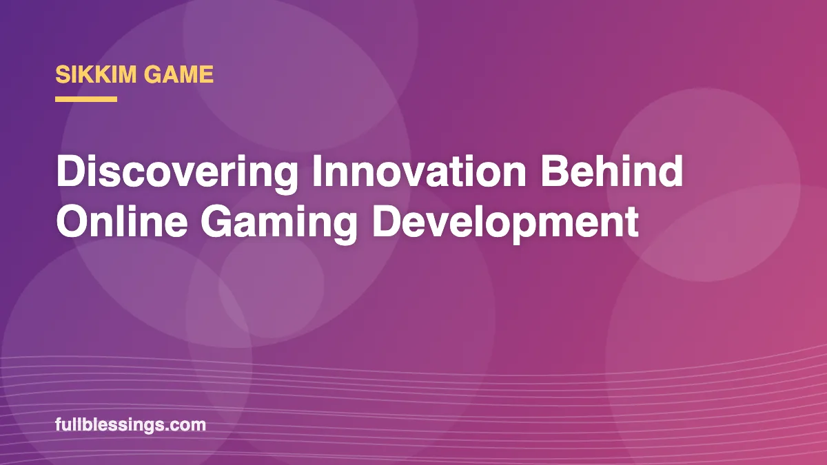 Sikkim Game: Discovering Innovation Behind Online Gaming Development