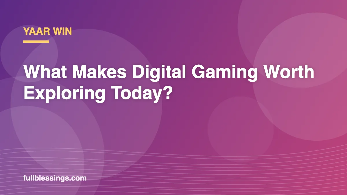Yaar Win: What Makes Digital Gaming Worth Exploring Today?